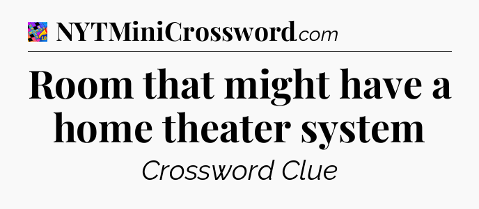 Room that might have a home theater system Crossword Clue