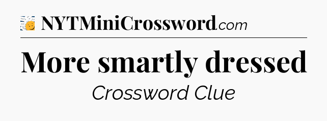 More smartly dressed - 7 Little Words