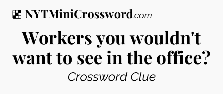 Solution: Workers you wouldn't want to see in the office - NYT Crossword