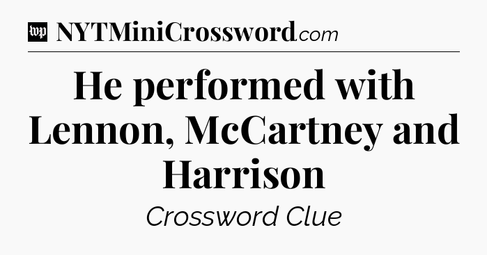 He performed with Lennon, McCartney and Harrison Crossword Clue