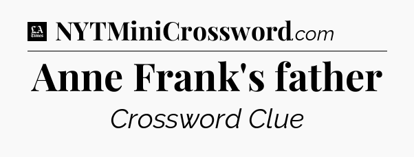 Anne Frank's father - LA Times Crossword