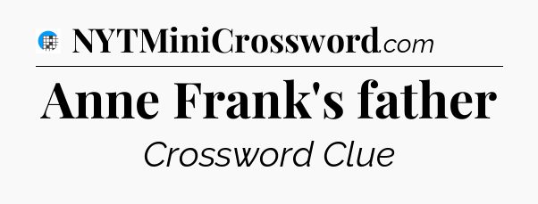 Anne Frank's father Crossword Clue