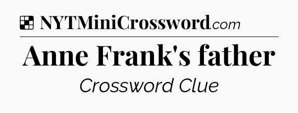 Solution: Anne Frank's father - NYT Crossword