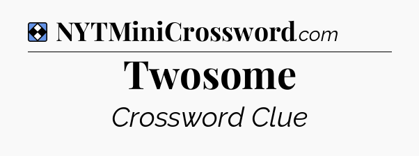Solution: Twosome - NYT Mini Crossword