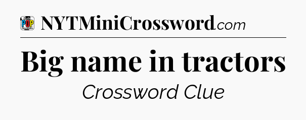 Big name in tractors Crossword Clue