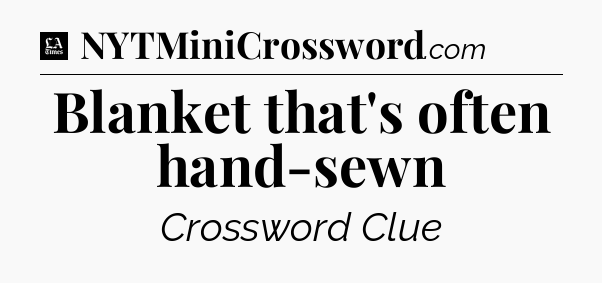 Blanket that's often hand-sewn - LA Times Crossword