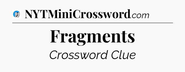 Fragments Crossword Clue