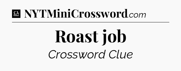 Roast job - LA Times Crossword