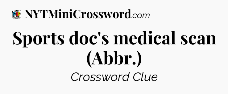 Sports doc's medical scan (Abbr.) Crossword Clue