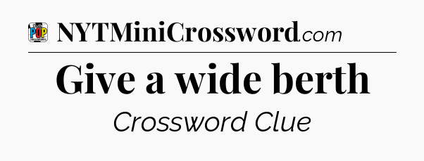 Give a wide berth Crossword Clue