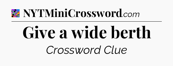 Give a wide berth Crossword Clue
