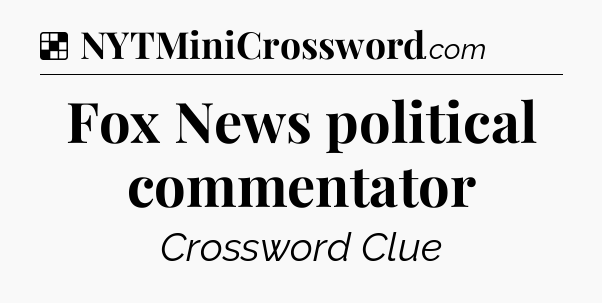Solution: Fox News political commentator - NYT Crossword