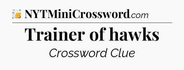 Trainer of hawks - 7 Little Words