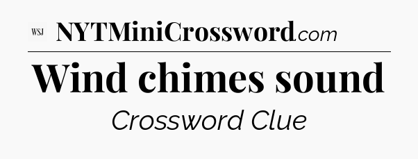 Wind chimes sound - WSJ Crossword