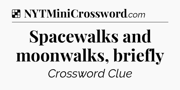 Solution: Spacewalks and moonwalks, briefly - NYT Crossword