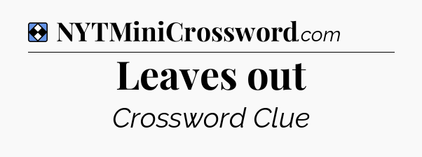 Solution: Leaves out - NYT Mini Crossword