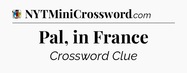 Pal, in France Crossword Clue