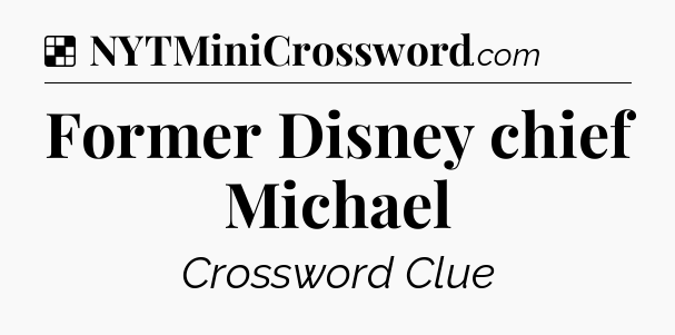 Solution: Former Disney chief Michael - NYT Crossword