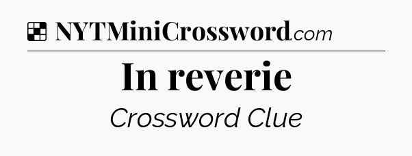 Solution: In reverie - NYT Crossword