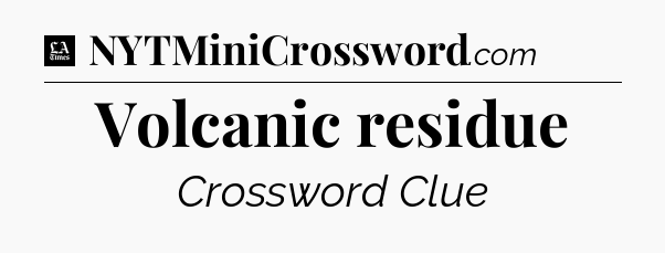 Volcanic residue - LA Times Crossword