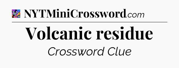 Volcanic residue Crossword Clue