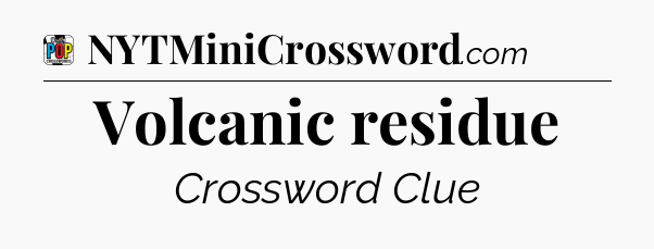 Volcanic residue Crossword Clue