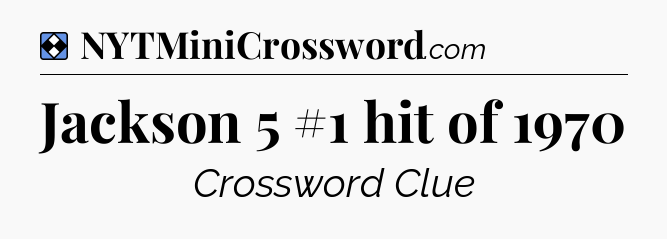 Solution: Jackson 5 #1 hit of 1970 - NYT Mini Crossword