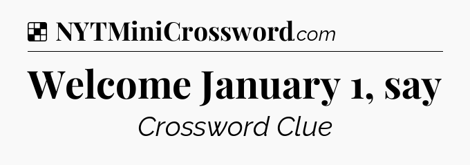 Solution: Welcome January 1, say - NYT Crossword