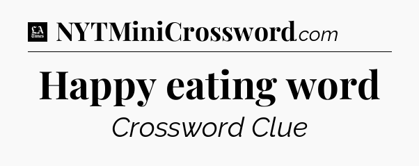Happy eating word - LA Times Crossword