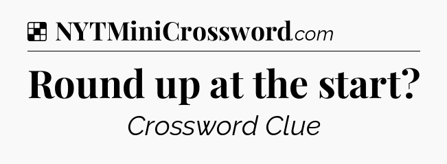 Solution: Round up at the start - NYT Crossword