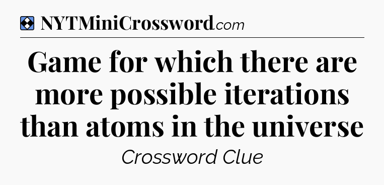 Solution: Game for which there are more possible iterations than atoms in the universe - NYT Mini Crossword