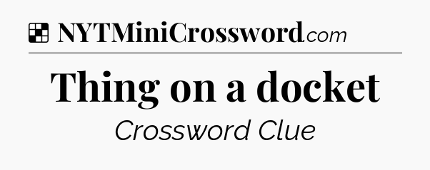 Solution: Thing on a docket - NYT Crossword