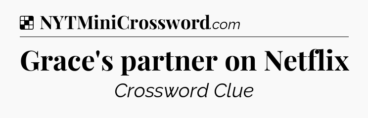 Solution: Grace's partner on Netflix - NYT Crossword