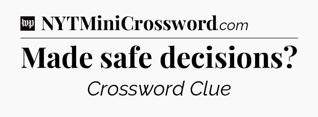 Made safe decisions Crossword Clue