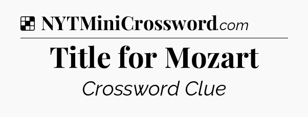 Solution: Title for Mozart - NYT Crossword