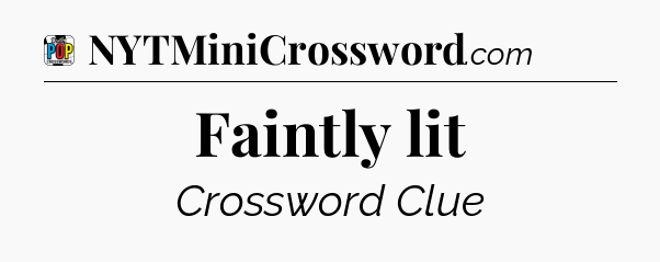 Faintly lit Crossword Clue