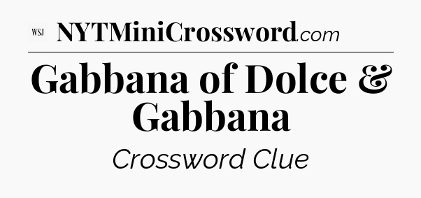 Gabbana of Dolce & Gabbana - WSJ Crossword