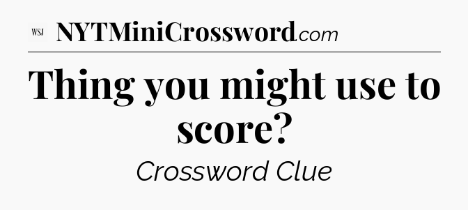 Thing you might use to score - WSJ Crossword