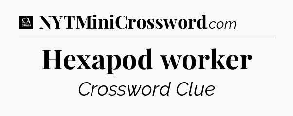 Hexapod worker - LA Times Crossword