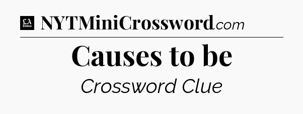 Causes to be - LA Times Crossword