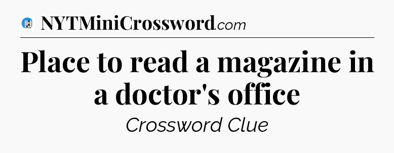 Place to read a magazine in a doctor's office Crossword Clue