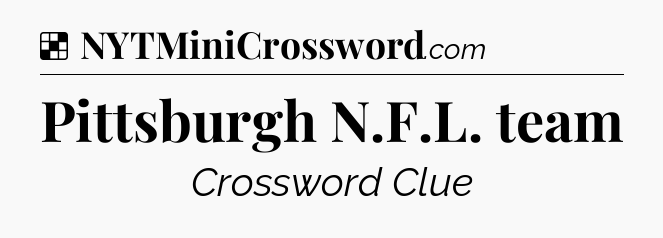 Solution: Pittsburgh N.F.L. team - NYT Crossword