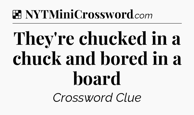 Solution: They're chucked in a chuck and bored in a board - NYT Crossword