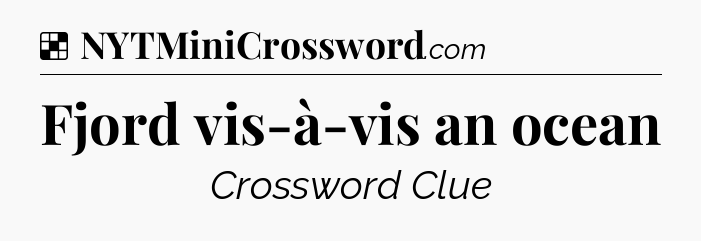 Solution: Fjord vis-à-vis an ocean - NYT Crossword