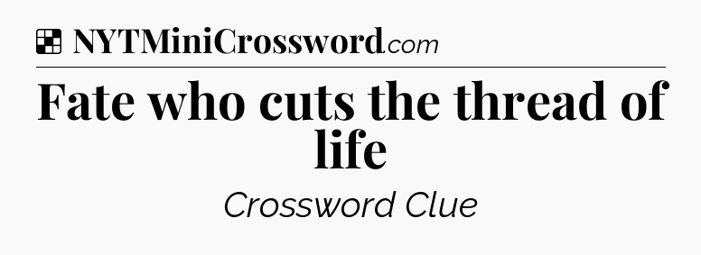 Solution: Fate who cuts the thread of life - NYT Crossword