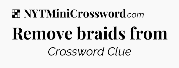 Solution: Remove braids from - NYT Crossword