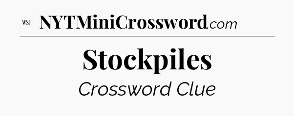 Stockpiles - WSJ Crossword