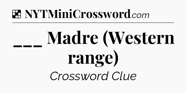 Solution: ___ Madre (Western range) - NYT Crossword