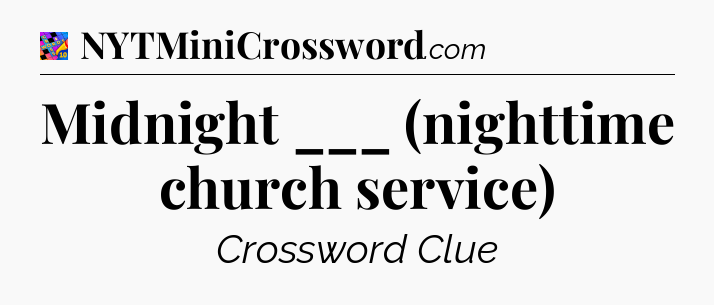 Midnight ___ (nighttime church service) Crossword Clue