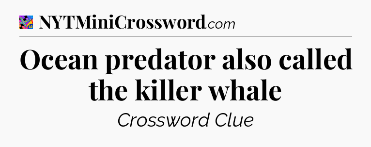 Ocean predator also called the killer whale Crossword Clue